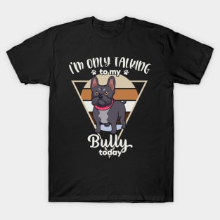 I'm only talking to my Bully T-Shirt